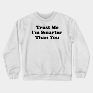 Trust Me, I'm Smarter Than You Crewneck Sweatshirt